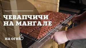 ЧЕВАПЧИЧИ НА МАНГАЛЕ! Фантастически вкусные колбаски!!
