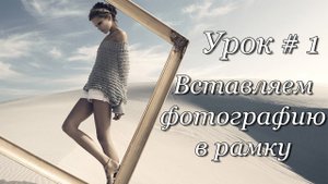 Вставляем фотографию в рамку - Урок по фотошопу #1