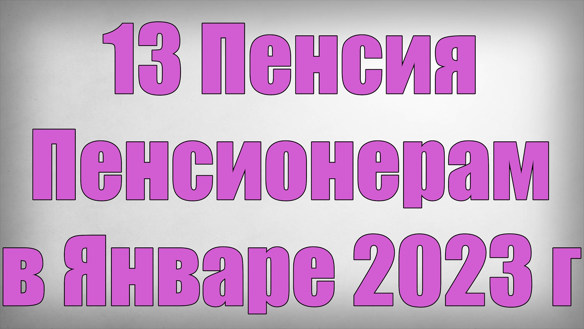 13 Пенсия Пенсионерам в Январе 2023 г.