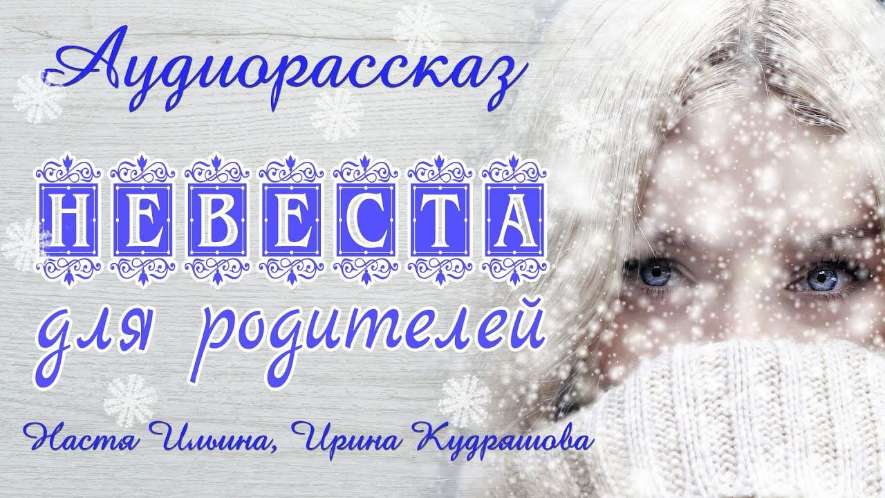 НЕВЕСТА ДЛЯ РОДИТЕЛЕЙ. Новый аудиорассказ. Настя Ильина, Ирина Кудряшова