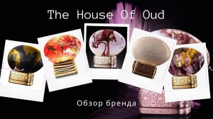 The House of Oud Обзор 5 избранных ароматов бренда