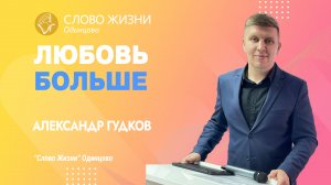 Александр Гудков: Любовь больше / 02.04.23 / Церковь «Слово жизни» Одинцово