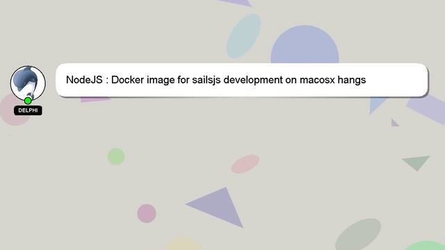 NodeJS : Docker image for sailsjs development on macosx hangs смотреть онлайн