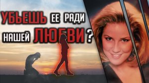 Убьешь ее ради нашей любви?