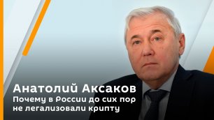 Анатолий Аксаков. Почему в России до сих пор не легализовали крипту