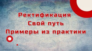 Ректификация. Свой путь. Примеры из практики