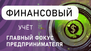 Финансовый учёт, с чего начать? Главный фокус предпринимателя.