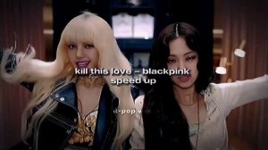 kill this love – blackpink [speed up]                [k-pop.wventi]