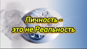 Личность - это не Реальность