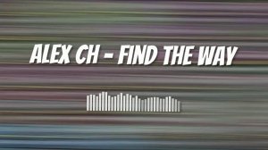 Alex Ch - Find The Way.mp4