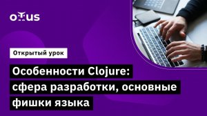 Особенности Clojure: сфера разработки, основные фишки языка // Курс «Clojure Developer»