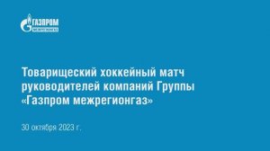 Товарищеский хоккейный матч руководителей Группы «Газпром межрегионгаз»