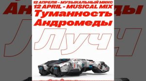 Луч – Туманность Андромеды (12 April Musical Mix)