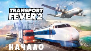 Transport Fever 2: НАЧАЛО [прохождение]