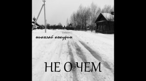 Николай Кокурин - НЕ О ЧЕМ