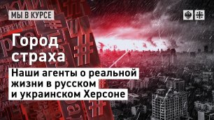 Город страха. Наши агенты о реальной жизни в русском и украинском Херсоне