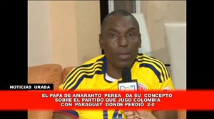 PAPA DE AMARANTO PEREA HABLA EL SOBRE  EL PARTIDO  QUE  SE PERDIÓ  CON URUGUAY  2 0