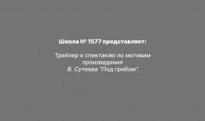 Трейлер к спектаклю по мотивам произведения В. Сутеева "Под грибом"