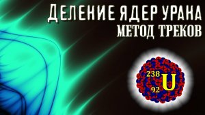 Деление ядер урана. Метод треков (анимация).