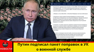 Путин подписал пакет поправок в УК о военной службе,10 лет колонии за дезертирство.