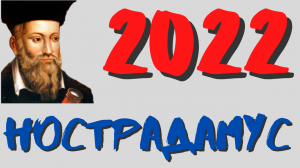 Предсказания Нострадамуса на 2022 год