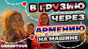В ГРУЗИЮ через АРМЕНИЮ на машине.Grand Tour. Первая серия.