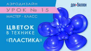 Искусство Аэродизайна. Урок № 15. Цветок из воздушных шаров в технике "пластика"