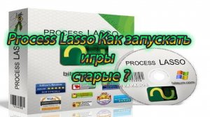 Process Lasso как запускать старые игры .