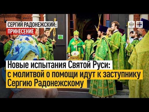 Новые испытания Святой Руси: с молитвой о помощи идут к заступнику Сергию Радонежскому