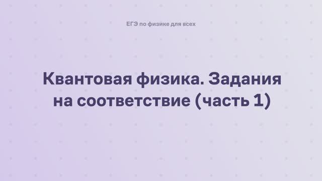 16.2.2.1 Квантовая физика. Задания на соответствие (часть 1) смотреть онлайн
