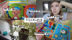 VLOG#18 СХОДИЛА НА ОБСЛЕДОВАНИЕ. НАШИ ИГРУШКИ. ЧТО ПОМОГЛО ПРИ АТОПИИ