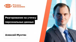 Реагирование на утечку персональных данных | Алексей Мунтян Privacy Advocates