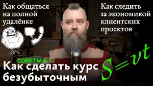 Советы А. Г. Безубыточность курсов, общение на удалёнке и экономика клиентских проектов