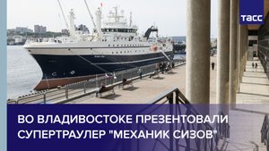 Во Владивостоке презентовали супертраулер "Механик Сизов"