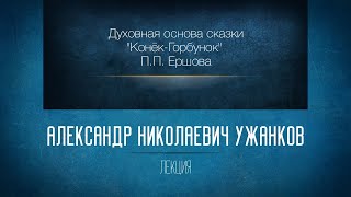 Духовная основа сказки «Конек-Горбунок» П.П. Ершова. Проф. А.Н. Ужанков