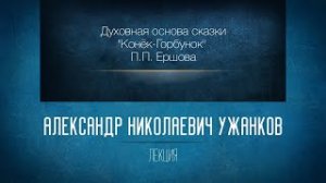 Духовная основа сказки «Конек-Горбунок» П.П. Ершова. Проф. А.Н. Ужанков