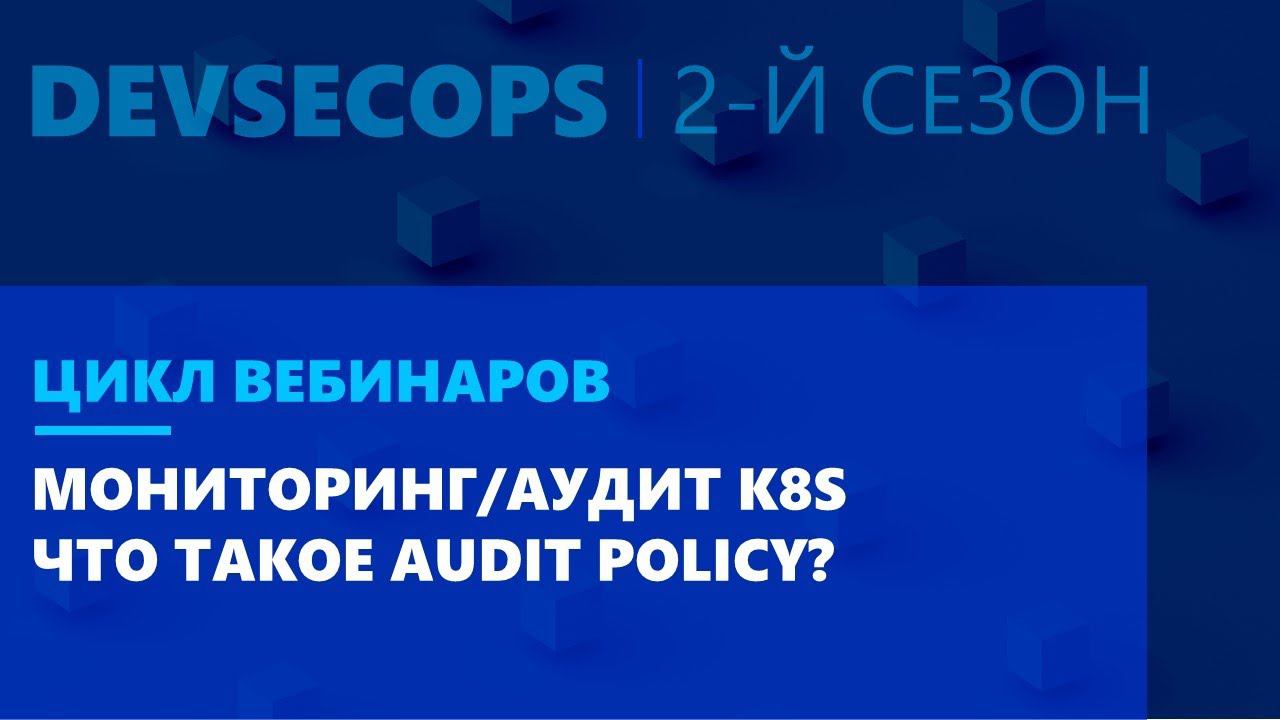 Что такое Audit Policy? Вебинар из цикла DevSecOps 2-й сезон