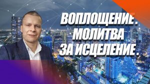 ВОПЛОЩЕНИЕ, МОЛИТВА ЗА ИСЦЕЛЕНИЕ. Андрей Яковишин