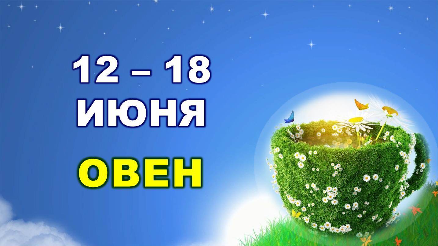 ♈ ОВЕН. ? С 12 по 18 ИЮНЯ 2023 г. ? Таро-прогноз ?