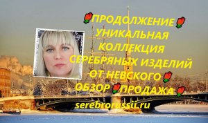 ?ПРОДОЛЖЕНИЕ?УНИКАЛЬНАЯ КОЛЛЕКЦИЯ СЕРЕБРЯНЫХ ИЗДЕЛИЙ ОТ НЕВСКОГО?ОБЗОР?ПРОДАЖА?(Jewellery Silve