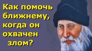Как Помочь ближнему, когда он охвачен Злом? - Порфирий Кавсокаливит. Поучения