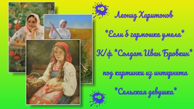 Леонид Харитонов *Если б гармошка умела* (К/ф *Солдат Иван Бровкин*) под картинки из интернета *Сель