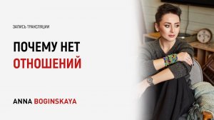 У меня нет отношений. Почему? Анна Богинская