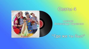 Сваты 4 «Где же ты был» музыка Александр Удовенко