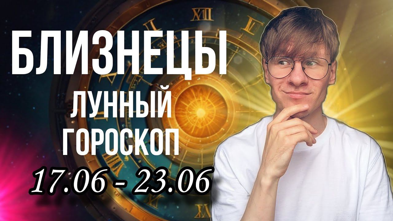 БЛИЗНЕЦЫ ЛУННЫЙ ГОРОСКОП НА НЕДЕЛЮ С 17 ПО 23 ИЮНЯ 2024, НЕДЕЛЯ ЗДОРОВЬЯ И БРАКА