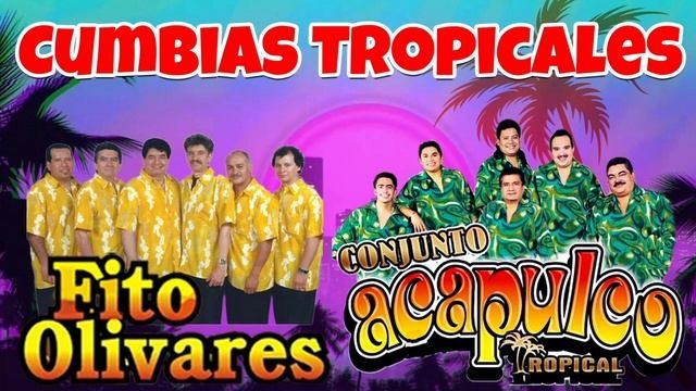 ACAPULCO TROPICAL Y FITO OLIVARES CUMBIAS??30 EXITOS INOLVIDABLES? CUMBIAS TROPICALES PARA BAIL