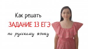 Как решать задание 13 ЕГЭ по русскому языку