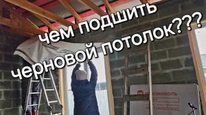 Чем подшить черновой потолок?                                         How to hem a rough ceiling?