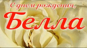 БЕЛЛА, С ДНЕМ РОЖДЕНИЯ