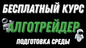 БЕСПЛАТНЫЙ КУРС ПО АЛГОТРЕЙДИНГУ - ПОДГОТОВКА СРЕДЫ